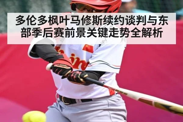 多伦多枫叶马修斯续约谈判与东部季后赛前景关键走势全解析
